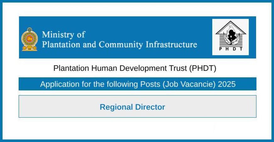PHDT Job Vacancies 2025 | Regional Director Position under Ministry of Plantation