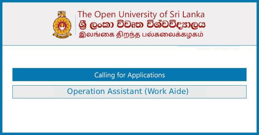 Open University – Operation Assistant (Work Aide) Vacancies 2025 – Apply Now!