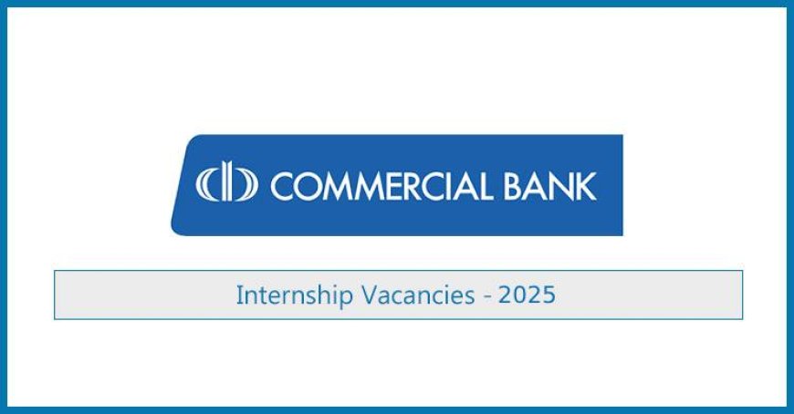 Commercial Bank Internship Vacancies 2025 – Apply Now