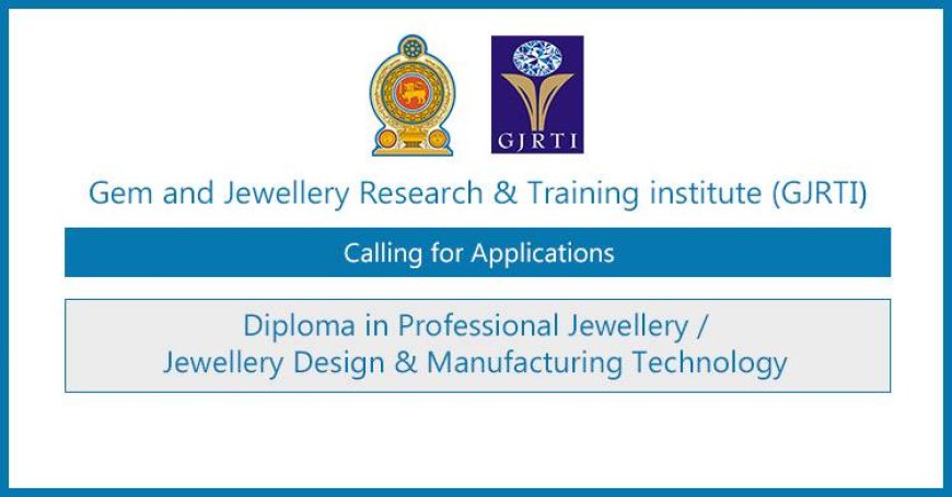 Gem and Jewellery Research and Training Institute (GJRTI) – Diploma in Professional Jewellery / Jewellery Design & Manufacturing Technology (NVQ 05) 2025